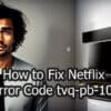 How to Fix Netflix Error Code tvq-pb-101