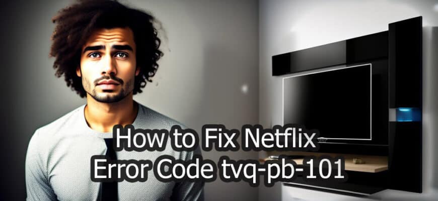 How to Fix Netflix Error Code tvq-pb-101