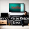 Netflix ‘Cannot Parse Response’ Error