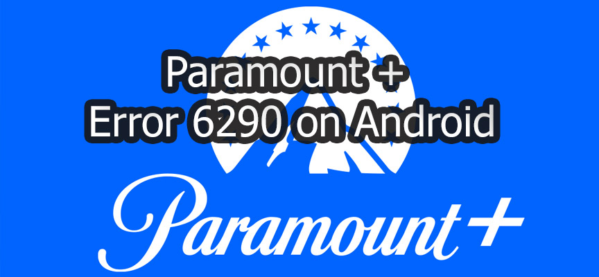 Paramount Plus App Error Code 6290 on Android